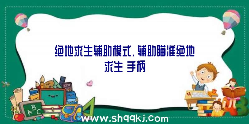 绝地求生辅助模式、辅助瞄准绝地求生